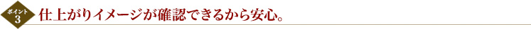 仕上がりイメージが確認できるから安心。